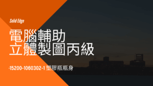 電腦輔助立體製圖丙級-塑膠瓶瓶身
