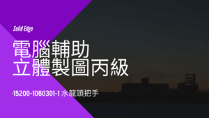 電腦輔助立體製圖丙級-水龍頭把手